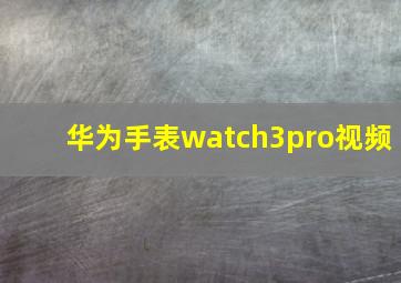 华为手表watch3pro视频