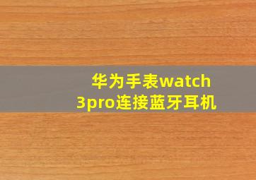 华为手表watch3pro连接蓝牙耳机