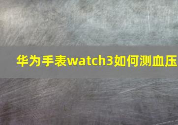 华为手表watch3如何测血压