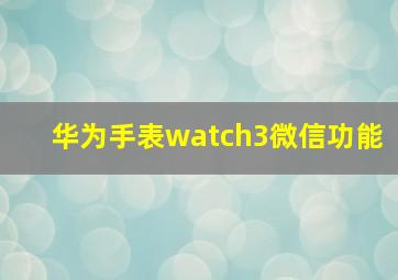 华为手表watch3微信功能