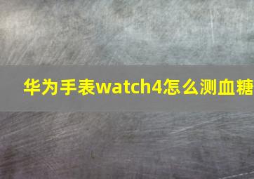 华为手表watch4怎么测血糖