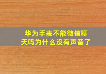 华为手表不能微信聊天吗为什么没有声音了