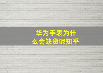 华为手表为什么会缺货呢知乎