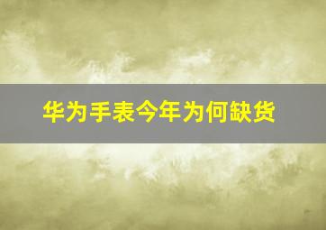 华为手表今年为何缺货