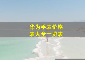 华为手表价格表大全一览表