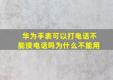 华为手表可以打电话不能接电话吗为什么不能用