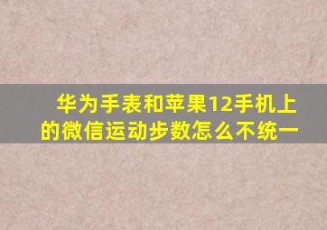 华为手表和苹果12手机上的微信运动步数怎么不统一