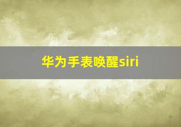 华为手表唤醒siri