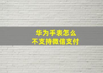 华为手表怎么不支持微信支付