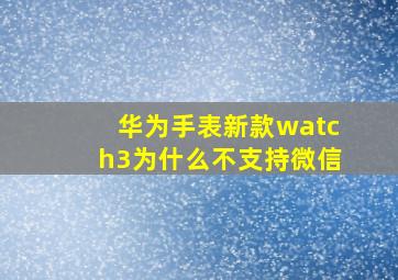 华为手表新款watch3为什么不支持微信