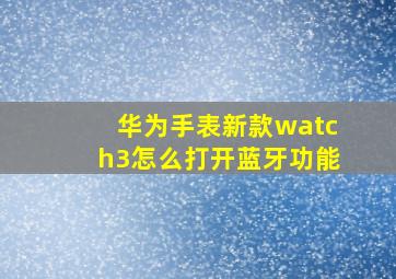 华为手表新款watch3怎么打开蓝牙功能