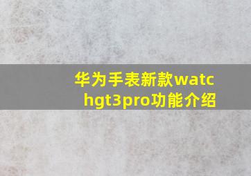 华为手表新款watchgt3pro功能介绍