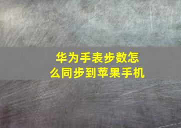 华为手表步数怎么同步到苹果手机