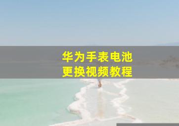 华为手表电池更换视频教程