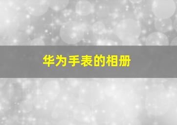 华为手表的相册