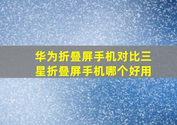 华为折叠屏手机对比三星折叠屏手机哪个好用