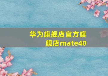 华为旗舰店官方旗舰店mate40