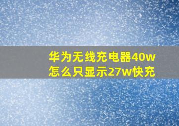 华为无线充电器40w怎么只显示27w快充