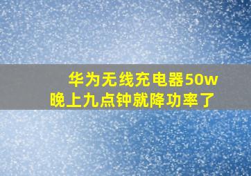 华为无线充电器50w晚上九点钟就降功率了