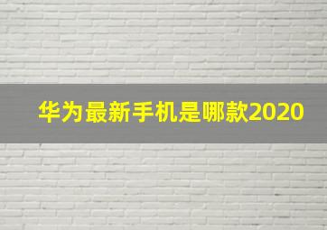 华为最新手机是哪款2020