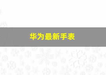 华为最新手表