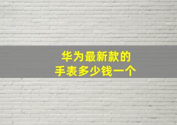 华为最新款的手表多少钱一个