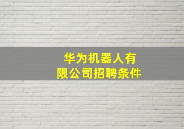 华为机器人有限公司招聘条件