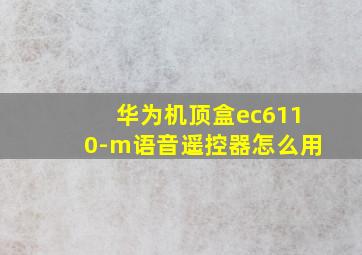 华为机顶盒ec6110-m语音遥控器怎么用