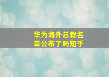 华为海外总裁名单公布了吗知乎