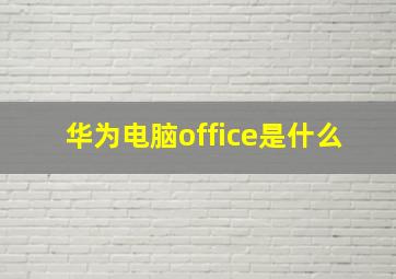 华为电脑office是什么