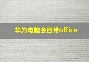 华为电脑会自带office