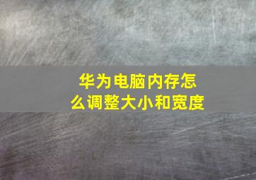 华为电脑内存怎么调整大小和宽度