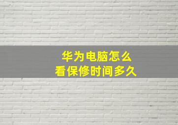 华为电脑怎么看保修时间多久