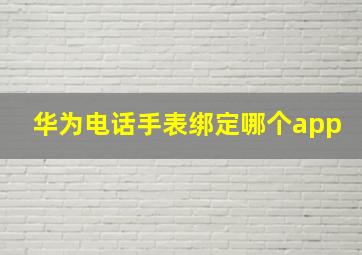 华为电话手表绑定哪个app