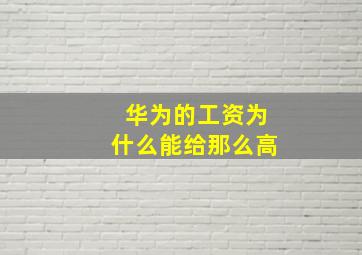 华为的工资为什么能给那么高