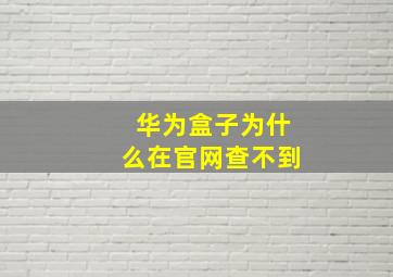 华为盒子为什么在官网查不到