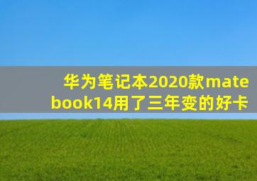 华为笔记本2020款matebook14用了三年变的好卡