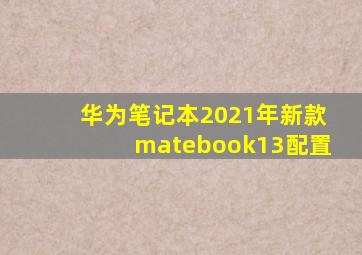 华为笔记本2021年新款matebook13配置