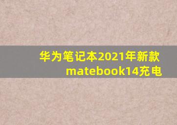 华为笔记本2021年新款matebook14充电