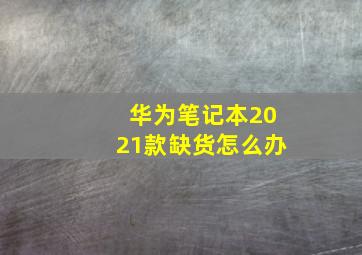 华为笔记本2021款缺货怎么办