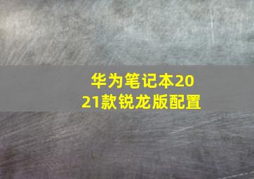 华为笔记本2021款锐龙版配置