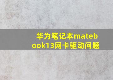 华为笔记本matebook13网卡驱动问题