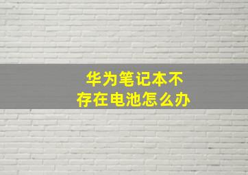 华为笔记本不存在电池怎么办