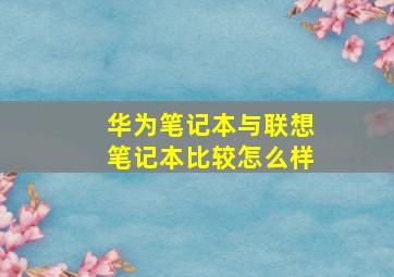 华为笔记本与联想笔记本比较怎么样