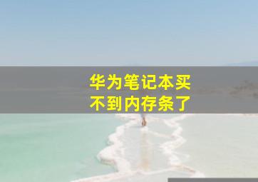 华为笔记本买不到内存条了