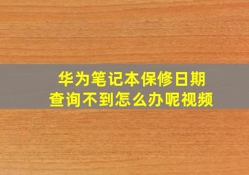 华为笔记本保修日期查询不到怎么办呢视频