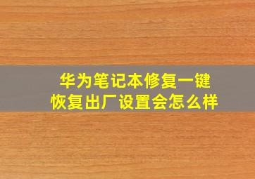 华为笔记本修复一键恢复出厂设置会怎么样