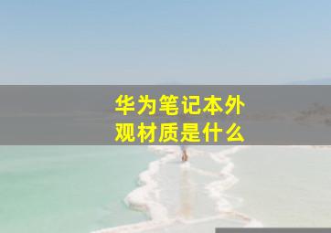 华为笔记本外观材质是什么