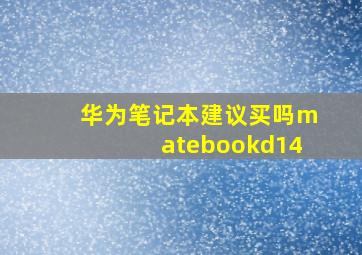 华为笔记本建议买吗matebookd14