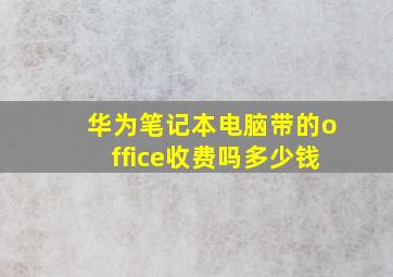 华为笔记本电脑带的office收费吗多少钱